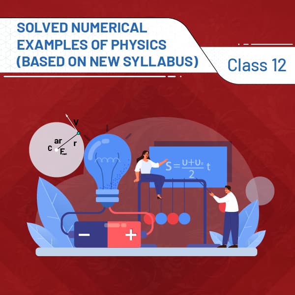 Solved Numerical Examples Of Physics Class 12 (Based On New Syllabus)